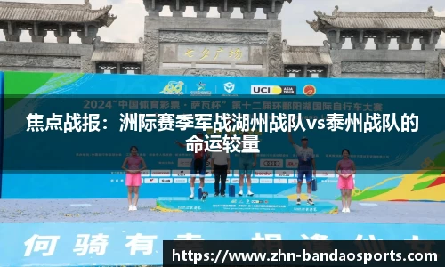焦点战报:洲际赛季军战湖州战队vs泰州战队的命运较量