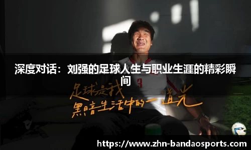 深度对话:刘强的足球人生与职业生涯的精彩瞬间
