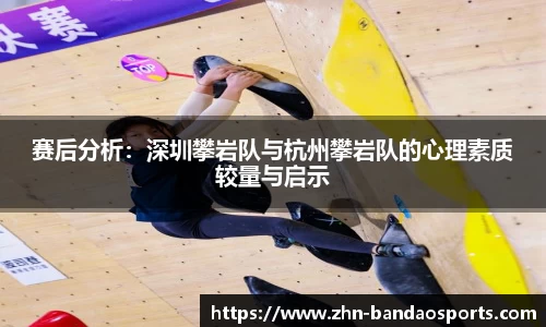 赛后分析:深圳攀岩队与杭州攀岩队的心理素质较量与启示